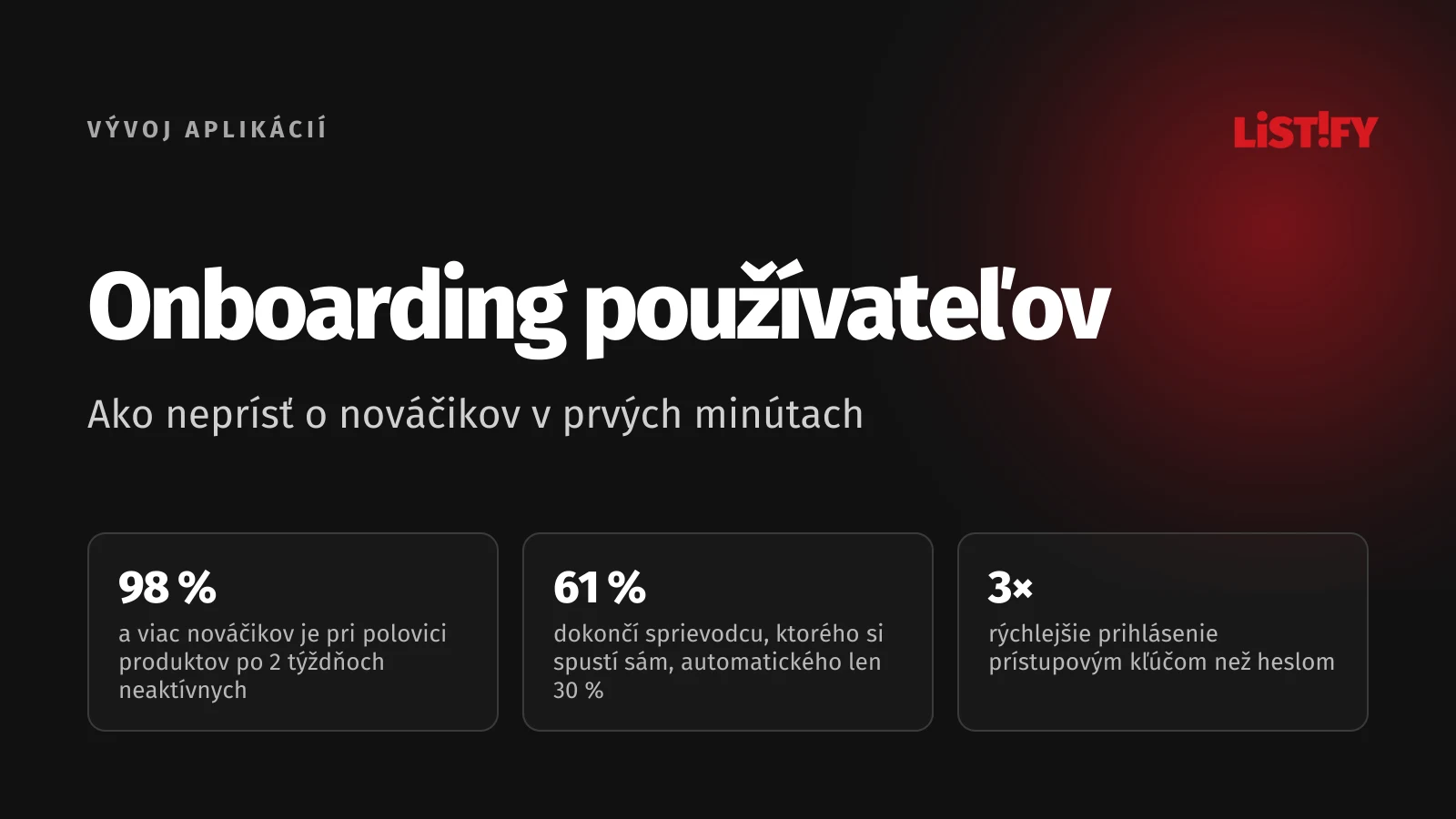 Onboarding používateľov: pri polovici produktov je po 2 týždňoch neaktívnych viac ako 98 % nováčikov, vlastného sprievodcu dokončí 61 % ľudí, automatického 30 %, prihlásenie kľúčom je 3× rýchlejšie
